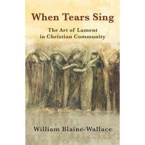 When Tears Sing - by  William Blaine-Wallace (Paperback) - 1 of 1