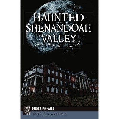 Haunted Shenandoah Valley - (Haunted America) by  Denver Michaels (Paperback)