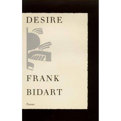 Desire - by  Frank Bidart (Paperback)