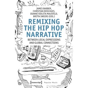 Remixing the Hip-Hop Narrative - by  James Barber & Christian Büschges & Dianne Violeta Mausfeld & Britta Sweers (Paperback) - 1 of 1