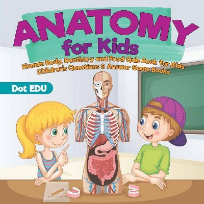 Anatomy for Kids - Human Body, Dentistry and Food Quiz Book for Kids - Children's Questions & Answer Game Books - by  Dot Edu (Paperback)