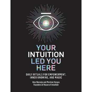 Your Intuition Led You Here - by  Alex Naranjo & Marlene Vargas (Hardcover)