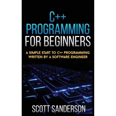 C++ Programming for Beginners - by  Scott Sanderson (Paperback)