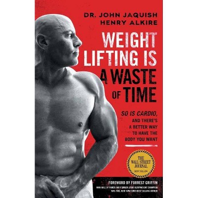 Weight Lifting Is a Waste of Time - by  John Jaquish & Henry Alkire (Paperback)