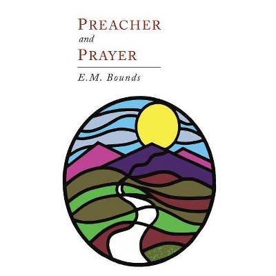 Preacher and Prayer - by  Edward M Bounds & E M Bounds (Paperback)