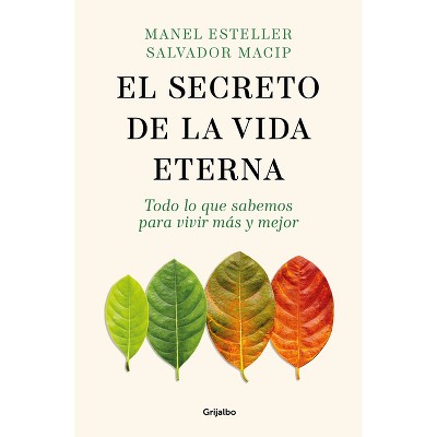 El Secreto de la Vida Eterna: Todo Lo Que Sabemos Para Vivir Más Y Mejor / The Secret to Eternal Life: Everything You Need to Know to Live Longer and