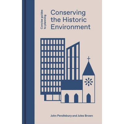 Conserving the Historic Environment - (Concise Guides to Planning) by  John Pendlebury & Jules Brown (Hardcover)
