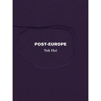 Post-Europe - by  Yuk Hui (Paperback)