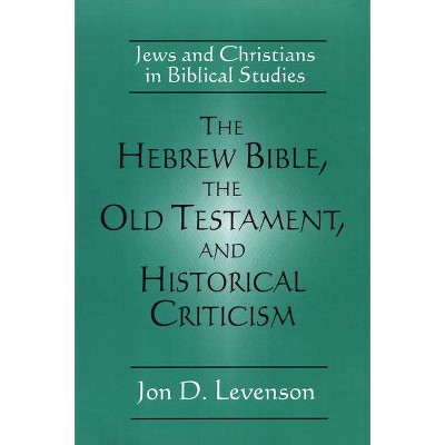 The Hebrew Bible, the Old Testament, and Historical Criticism - by  Jon Douglas Levenson (Paperback)