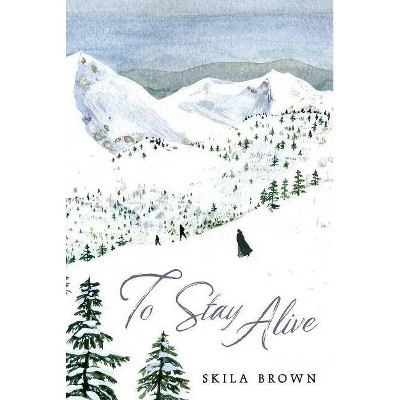 To Stay Alive - by  Skila Brown (Paperback)