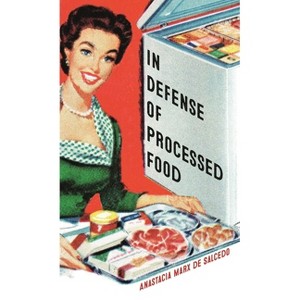 In Defense of Processed Food - (Food Controversies) by  Anastacia Marx De Salcedo (Paperback) - 1 of 1
