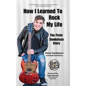 How I Learned To Rock My Life - by  Peter Dankelson & Dede Dankelson (Paperback) - 1 of 1