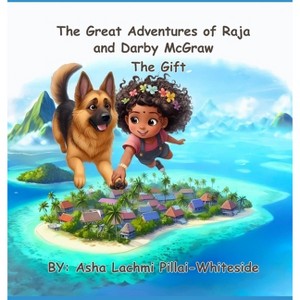 The Great Adventures of Raja and Darby McGraw - The Gift - by  Asha Lachmi Pillai-Whiteside (Hardcover) - 1 of 1