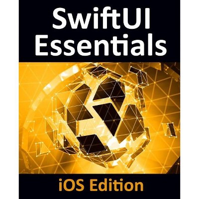 SwiftUI Essentials - iOS Edition - by  Neil Smyth (Paperback)