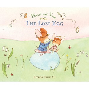 Hazel and Twig: The Lost Egg - by  Brenna Burns Yu (Hardcover) - 1 of 1