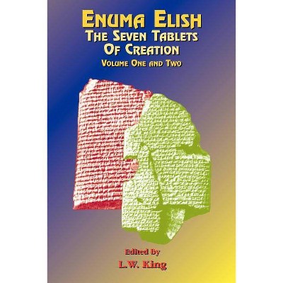 Enuma Elish: The Seven Tablets of Creation - by  L W King (Paperback)