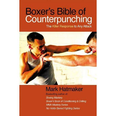 Boxer's Bible of Counterpunching - by  Mark Hatmaker (Paperback)