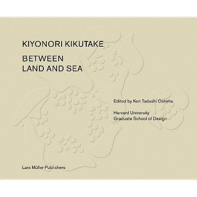 Between Land and Sea Works of Kiyonori Kikutake - by  Ken Oshima (Hardcover)