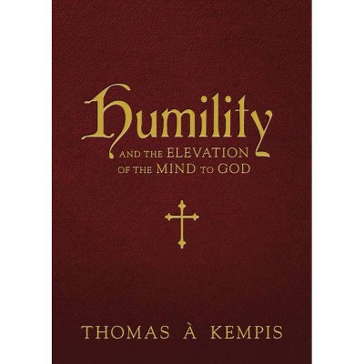 Humility and the Elevation of the Mind to God - by  Thomas À Kempis (Hardcover)