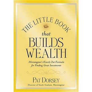 The Little Book That Builds Wealth - (Little Books. Big Profits) by  Pat Dorsey (Hardcover) - 1 of 1