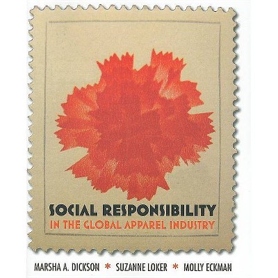 Social Responsibility in the Global Apparel Industry - by  Marsha A Dickson & Suzanne Loker & Molly Eckman (Paperback)