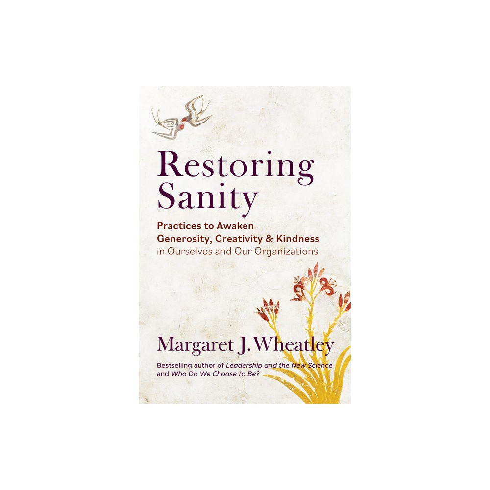 Restoring Sanity - by Margaret J Wheatley (Paperback)