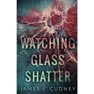 Watching Glass Shatter - (Perceptions of Glass) 2nd Edition by  James J Cudney (Paperback) - 1 of 1