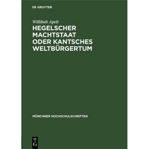Hegelscher Machtstaat Oder Kantsches Weltbürgertum - (Münchner Hochschulschriften) by  Willibalt Apelt (Hardcover) - 1 of 1