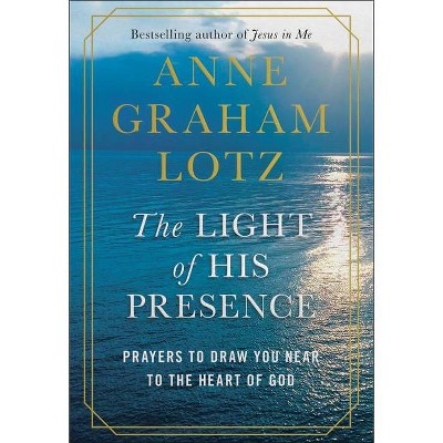 The Light of His Presence - by  Anne Graham Lotz (Hardcover)