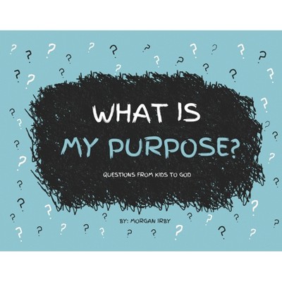 What Is My Purpose? - (Questions from Kids to God) by  Morgan Irby (Hardcover)