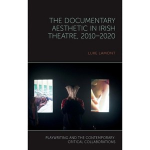 The Documentary Aesthetic in Irish Theatre, 2010-2020 - (Playwriting and the Contemporary: Critical Collaborations) by  Luke Lamont (Hardcover) - 1 of 1