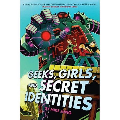 Geeks, Girls, and Secret Identities - by  Mike Jung (Hardcover)