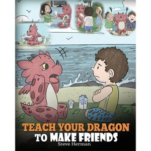 Teach Your Dragon to Make Friends - (My Dragon Books) by  Steve Herman (Paperback) - 1 of 1