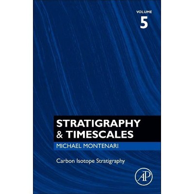 Carbon Isotope Stratigraphy, 5 - (Stratigraphy & Timescales) by  Michael Montenari (Paperback)