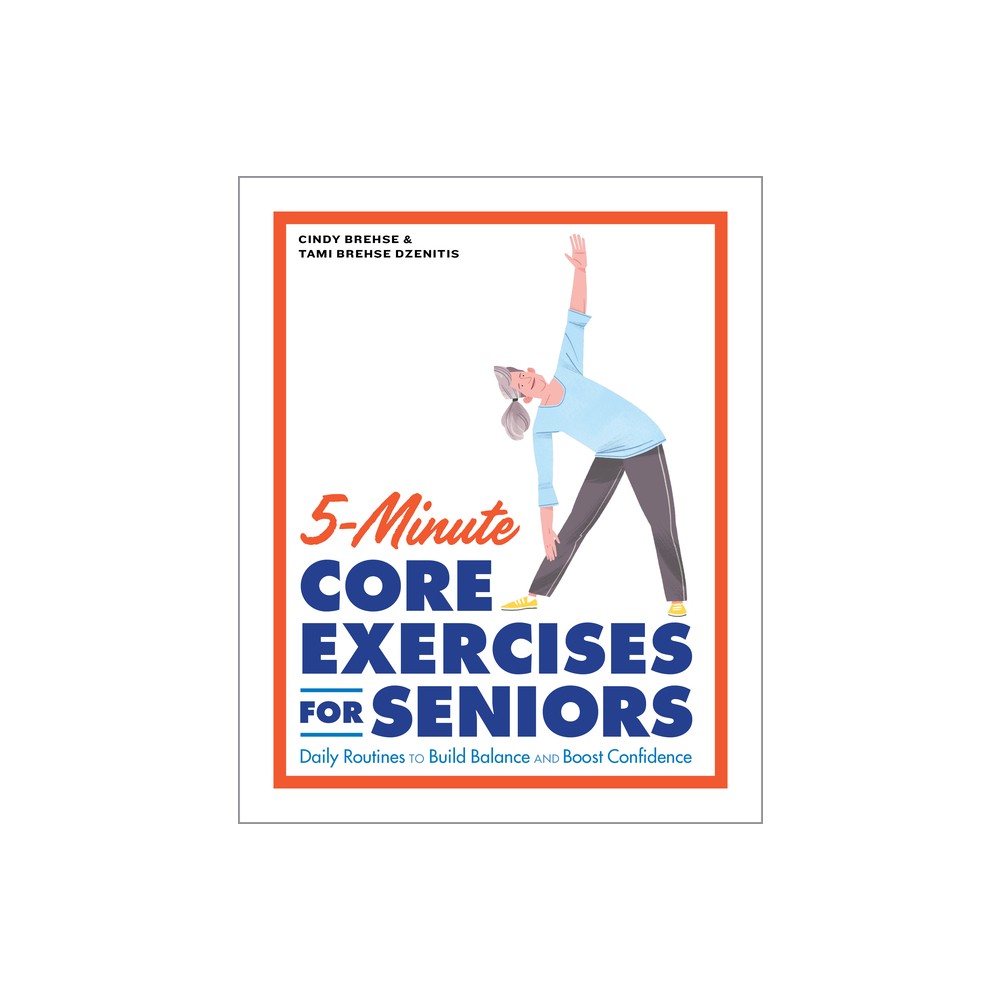 5-Minute Core Exercises for Seniors - by Cindy Brehse & Tami Brehse Dzenitis (Paperback)