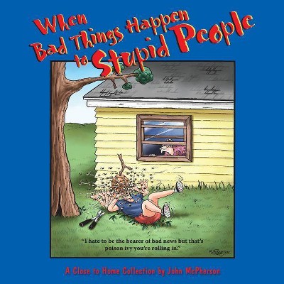 When Bad Things Happen to Stupid People - (Close to Home Collection) by  John McPherson (Paperback)