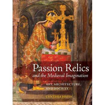 Passion Relics and the Medieval Imagination - (Franklin D. Murphy Lectures) by  Cynthia Hahn (Hardcover)