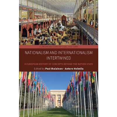 Nationalism and Internationalism Intertwined - (European Conceptual History) by  Pasi Ihalainen & Antero Holmila (Paperback)