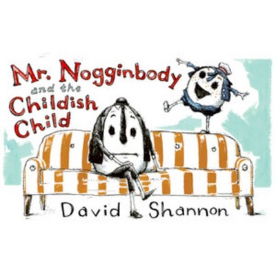 Mr. Nogginbody and the Childish Child - by  David Shannon (Hardcover)