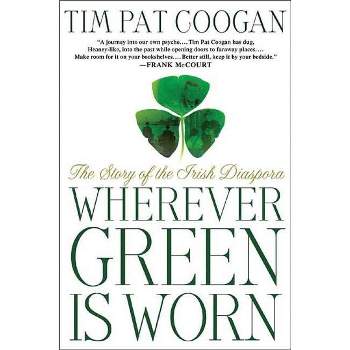 Wherever Green Is Worn - by  Tim Pat Coogan (Paperback)