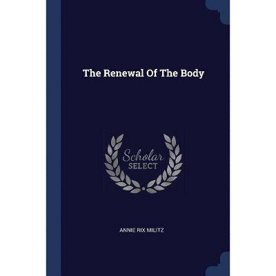 The Renewal of the Body - by  Annie Rix Militz (Paperback)