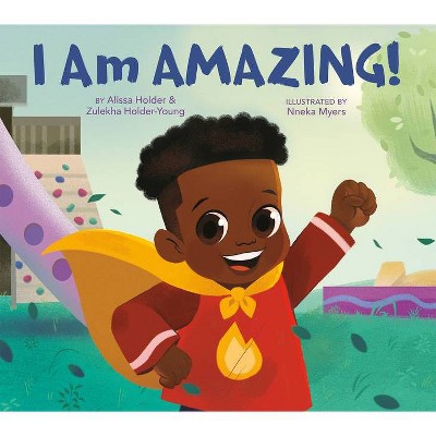 I Am Amazing! - by Alissa Holder &#38; Zulekha Holder-Young (Hardcover)