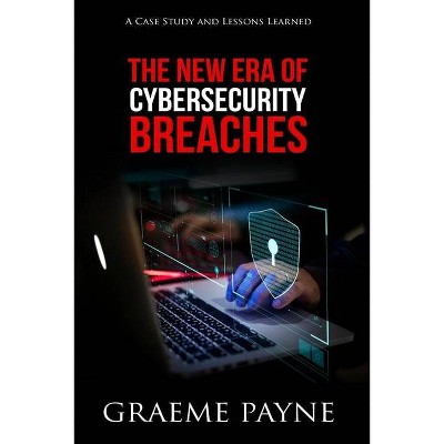 The New Era of Cybersecurity Breaches - by  Graeme Payne (Paperback)