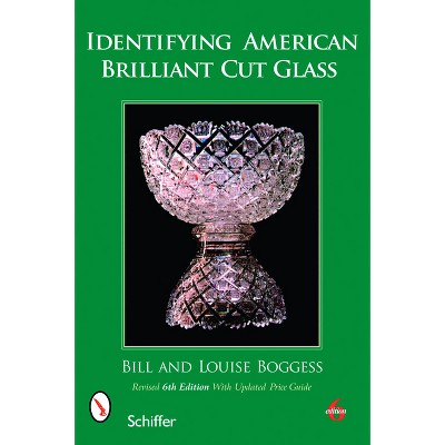 Identifying American Brilliant Cut Glass - 6th Edition by  Bill And Louise Boggess (Paperback)