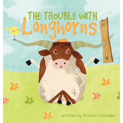 The Trouble With Longhorns - by  Kristen Kavander (Hardcover)