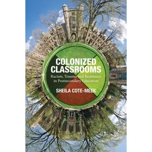 Colonized Classrooms - by  Sheila Cote-Meek (Paperback) - 1 of 1