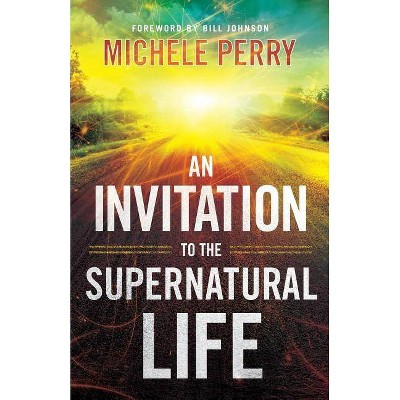 An Invitation to the Supernatural Life - by  Michele Perry (Paperback)