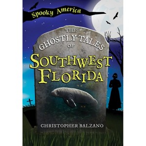 The Ghostly Tales of Southwest Florida - (Spooky America) by  Christopher Balzano (Paperback) - 1 of 1