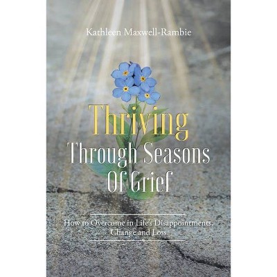 Thriving Through Seasons of Grief - by  Kathleen Maxwell-Rambie (Paperback)