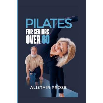 Pilates For Seniors Over 60 - By Alistair Prose (paperback) : Target